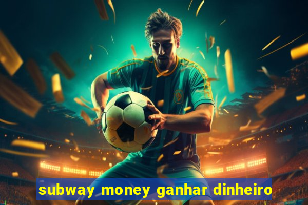 subway money ganhar dinheiro